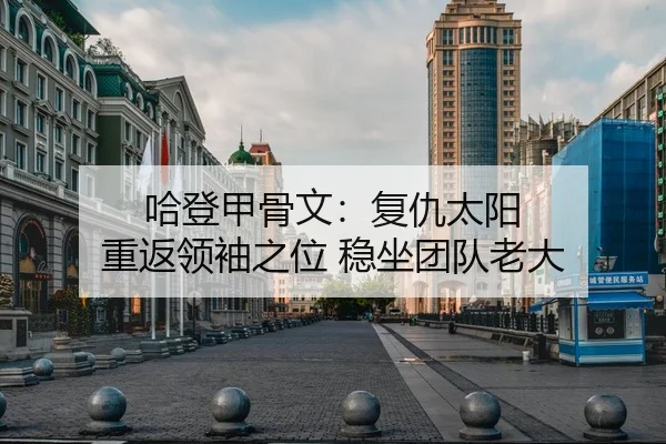 哈登甲骨文：复仇太阳 重返领袖之位 稳坐团队老大